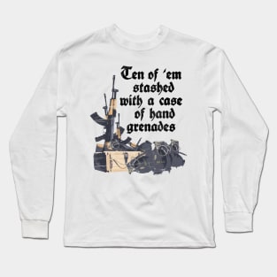 Ten of 'em stashed with a case of hand grenades Long Sleeve T-Shirt